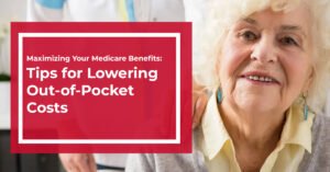 Read more about the article Maximizing Your Medicare Benefits: Tips for Lowering Out-of-Pocket Costs