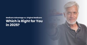 Read more about the article Medicare Advantage vs. Original Medicare: Which is Right for You in 2025?