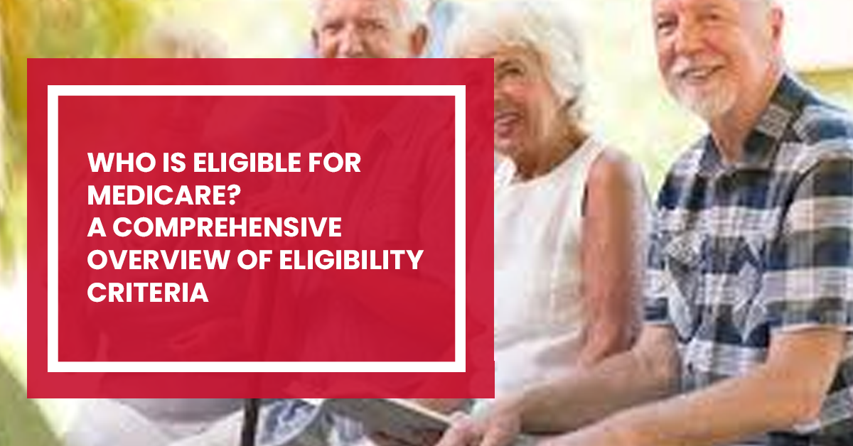 Read more about the article Who Is Eligible for Medicare? A Comprehensive Overview of Eligibility Criteria